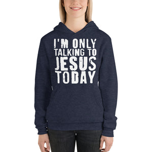 Only Talking to Jesus Today - Unisex hoodie