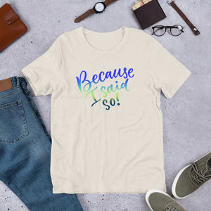 Because I Said So - Short-Sleeve Unisex T-Shirt