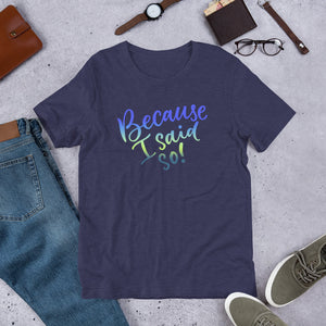 Because I Said So - Short-Sleeve Unisex T-Shirt