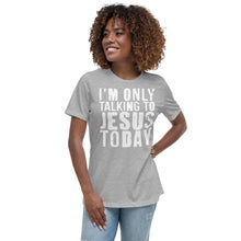 Load image into Gallery viewer, Only Talking to Jesus - Women&#39;s Relaxed T-Shirt