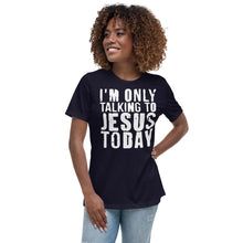 Load image into Gallery viewer, Only Talking to Jesus - Women&#39;s Relaxed T-Shirt